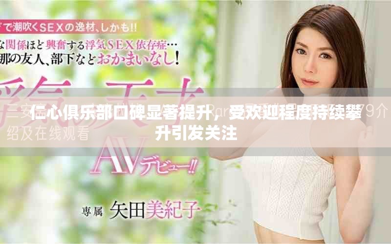 仁心俱樂部口碑顯著提升，受歡迎程度持續(xù)攀升引發(fā)關(guān)注