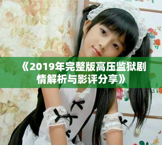 《2019年完整版高壓監(jiān)獄劇情解析與影評(píng)分享》