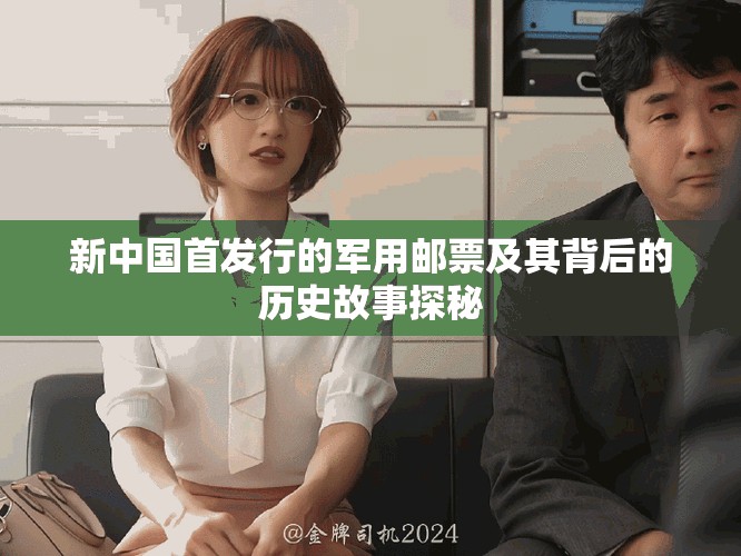 新中國(guó)首發(fā)行的軍用郵票及其背后的歷史故事探秘