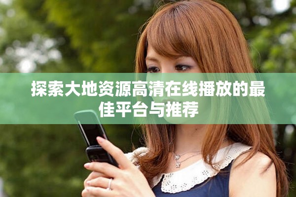 探索大地資源高清在線播放的最佳平臺與推薦