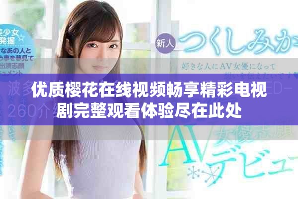 優(yōu)質(zhì)櫻花在線視頻暢享精彩電視劇完整觀看體驗(yàn)盡在此處