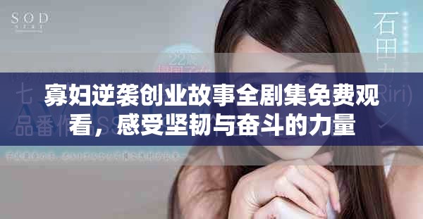 寡婦逆襲創(chuàng)業(yè)故事全劇集免費(fèi)觀看，感受堅(jiān)韌與奮斗的力量