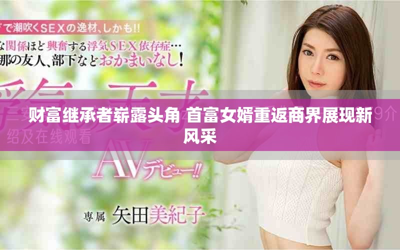 財(cái)富繼承者嶄露頭角 首富女婿重返商界展現(xiàn)新風(fēng)采