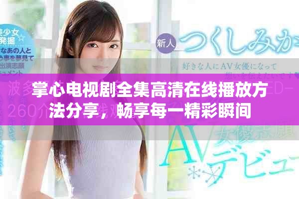 掌心電視劇全集高清在線播放方法分享，暢享每一精彩瞬間