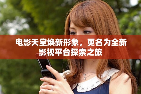 電影天堂煥新形象，更名為全新影視平臺(tái)探索之旅