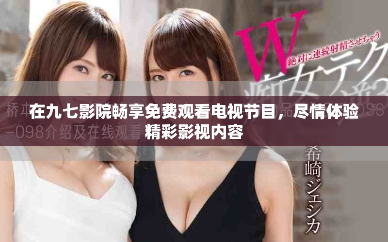 在九七影院暢享免費觀看電視節(jié)目，盡情體驗精彩影視內(nèi)容