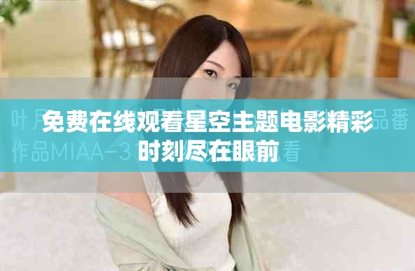 免費(fèi)在線觀看星空主題電影精彩時(shí)刻盡在眼前
