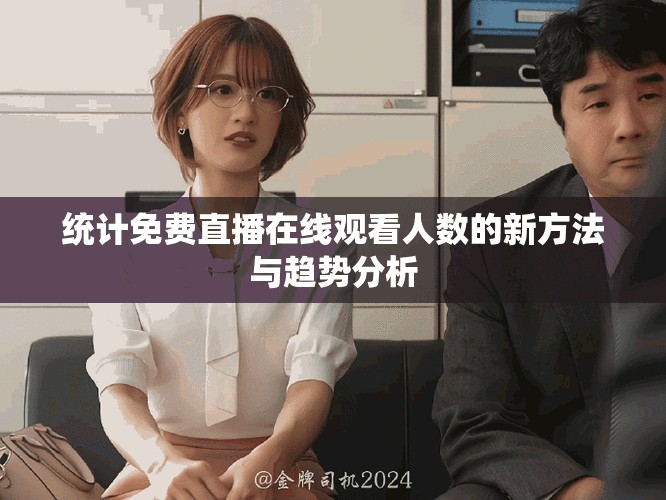 統(tǒng)計(jì)免費(fèi)直播在線觀看人數(shù)的新方法與趨勢分析