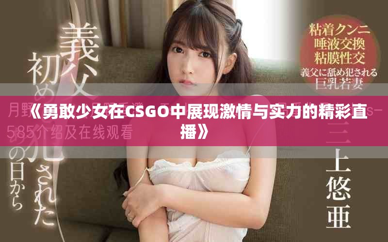 《勇敢少女在CSGO中展現(xiàn)激情與實力的精彩直播》