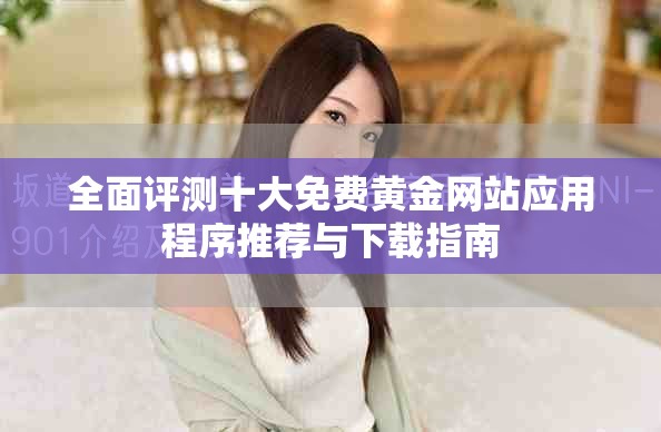 全面評(píng)測(cè)十大免費(fèi)黃金網(wǎng)站應(yīng)用程序推薦與下載指南