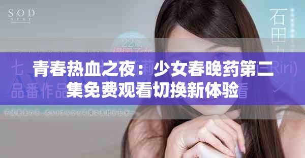 青春熱血之夜：少女春晚藥第二集免費(fèi)觀看切換新體驗(yàn)