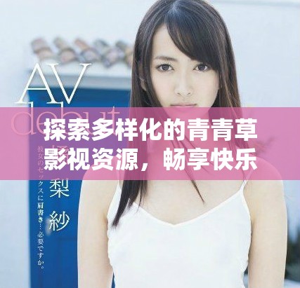 探索多樣化的青青草影視資源，暢享快樂(lè)觀影時(shí)光