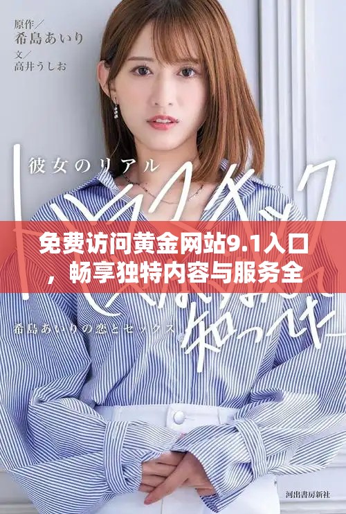 免費訪問黃金網(wǎng)站9.1入口，暢享獨特內(nèi)容與服務(wù)全新體驗