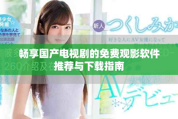 暢享國(guó)產(chǎn)電視劇的免費(fèi)觀影軟件推薦與下載指南
