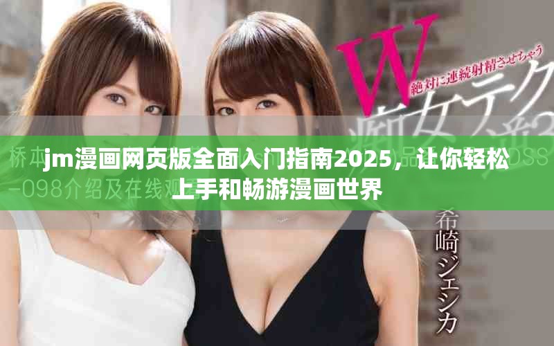 jm漫畫(huà)網(wǎng)頁(yè)版全面入門(mén)指南2025，讓你輕松上手和暢游漫畫(huà)世界
