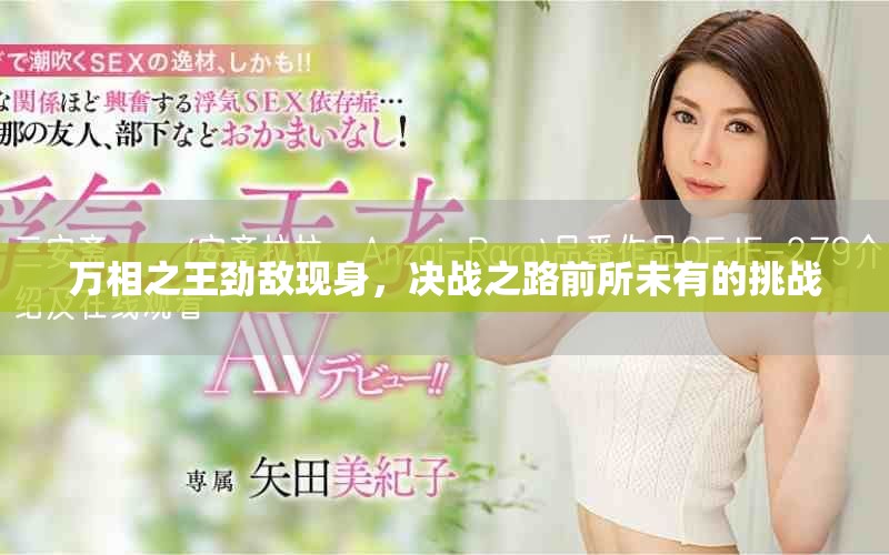 萬相之王勁敵現(xiàn)身，決戰(zhàn)之路前所未有的挑戰(zhàn)