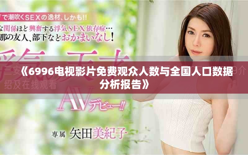 《6996電視影片免費觀眾人數(shù)與全國人口數(shù)據分析報告》