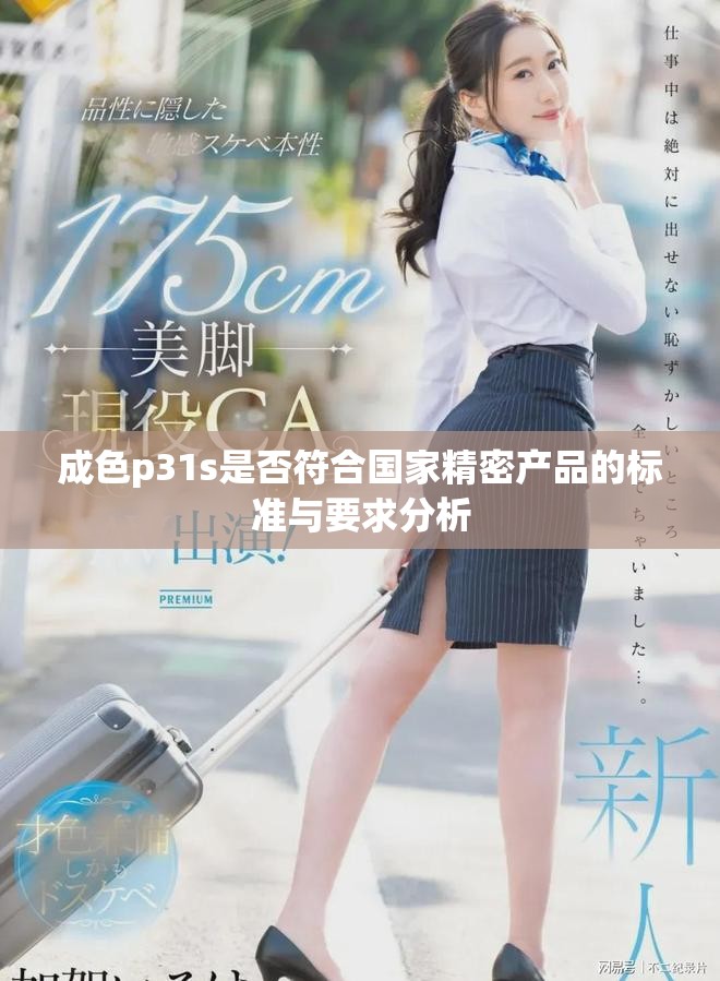 成色p31s是否符合國家精密產(chǎn)品的標(biāo)準(zhǔn)與要求分析