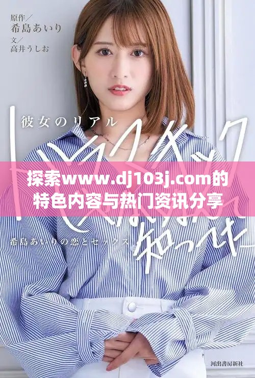 探索www.dj103j.com的特色內(nèi)容與熱門資訊分享平臺應(yīng)用