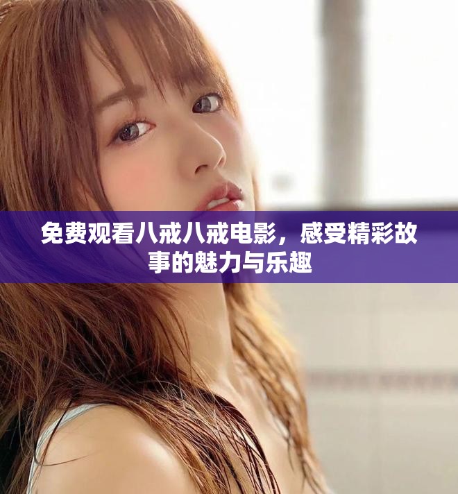 免費觀看八戒八戒電影，感受精彩故事的魅力與樂趣