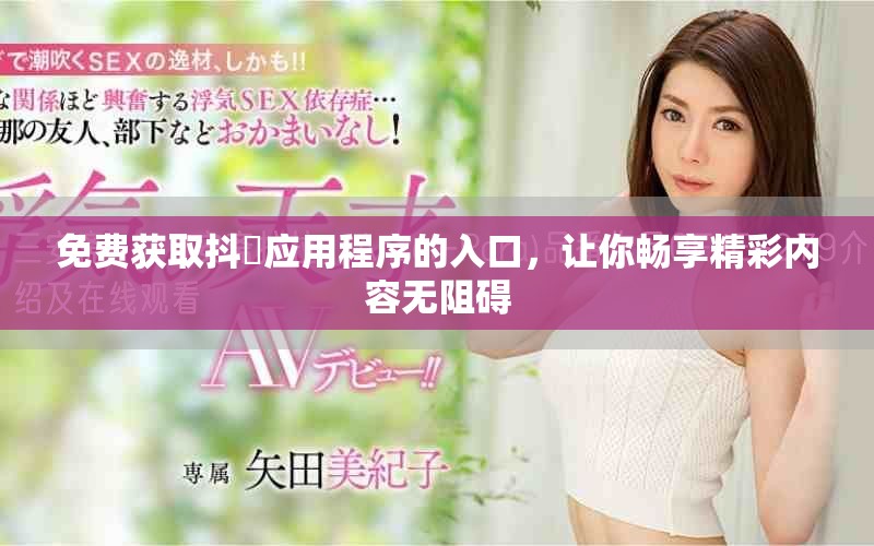 免費(fèi)獲取抖抈應(yīng)用程序的入口，讓你暢享精彩內(nèi)容無(wú)阻礙