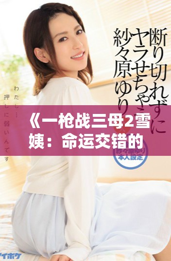 《一槍戰(zhàn)三母2雪姨：命運(yùn)交錯(cuò)的驚心冒險(xiǎn)故事》