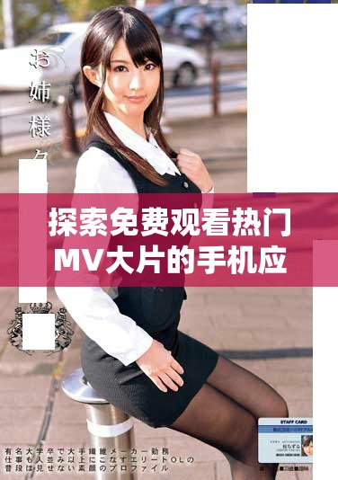 探索免費(fèi)觀看熱門MV大片的手機(jī)應(yīng)用推薦與使用指南