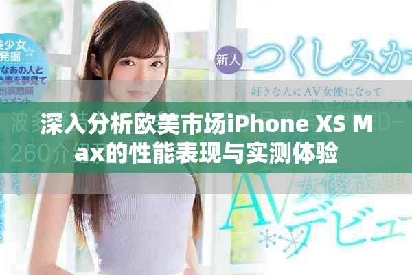 深入分析歐美市場iPhone XS Max的性能表現(xiàn)與實(shí)測體驗(yàn)
