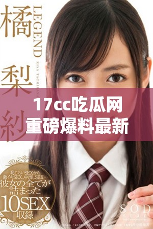 17cc吃瓜網(wǎng)重磅爆料最新動(dòng)態(tài)揭露娛樂圈內(nèi)幕真相