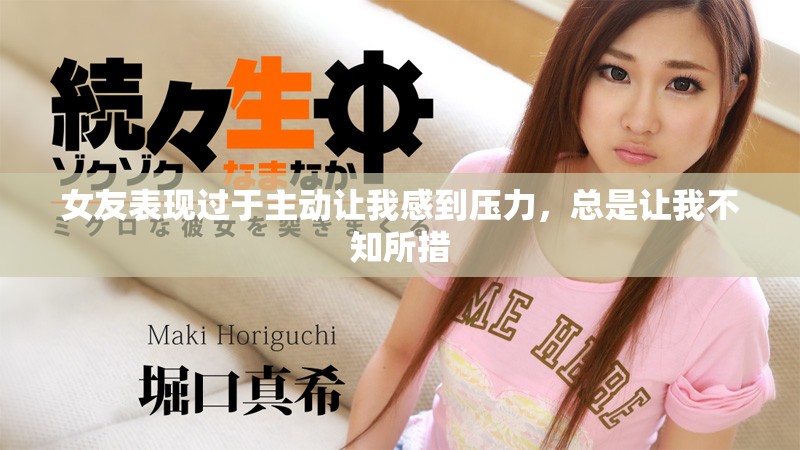 女友表現(xiàn)過于主動讓我感到壓力，總是讓我不知所措