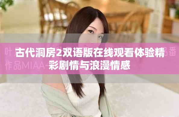 古代洞房2雙語版在線觀看體驗精彩劇情與浪漫情感