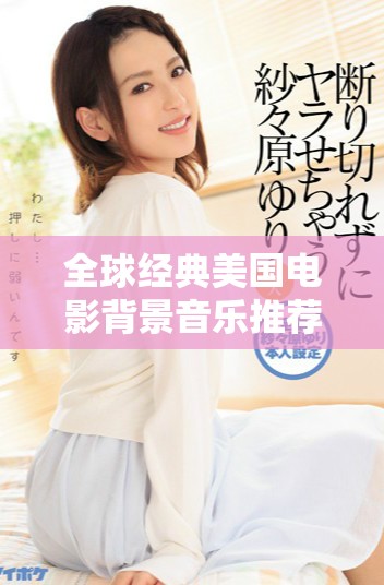 全球經典美國電影背景音樂推薦與欣賞合集