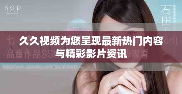 久久視頻為您呈現(xiàn)最新熱門(mén)內(nèi)容與精彩影片資訊