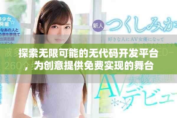 探索無限可能的無代碼開發(fā)平臺(tái)，為創(chuàng)意提供免費(fèi)實(shí)現(xiàn)的舞臺(tái)