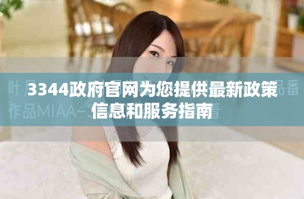 3344政府官網(wǎng)為您提供最新政策信息和服務(wù)指南