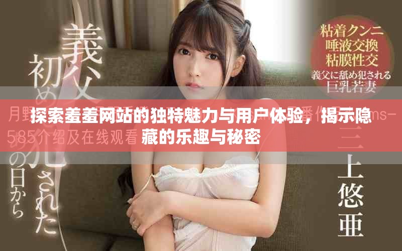 探索羞羞網(wǎng)站的獨(dú)特魅力與用戶體驗(yàn)，揭示隱藏的樂趣與秘密
