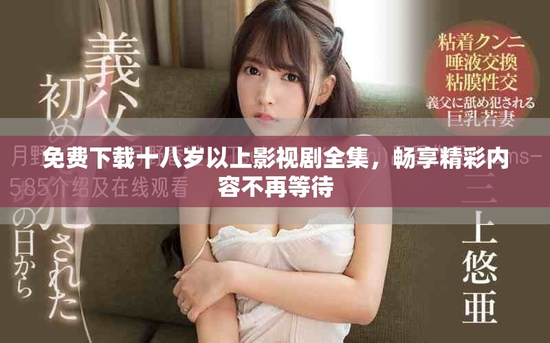 免費(fèi)下載十八歲以上影視劇全集，暢享精彩內(nèi)容不再等待