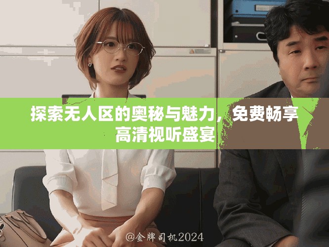 探索無人區(qū)的奧秘與魅力，免費暢享高清視聽盛宴