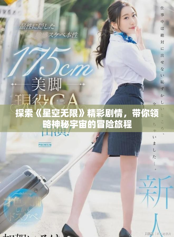探索《星空無限》精彩劇情，帶你領(lǐng)略神秘宇宙的冒險(xiǎn)旅程