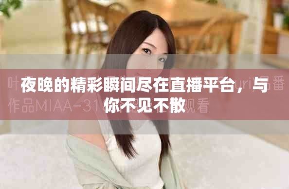 夜晚的精彩瞬間盡在直播平臺，與你不見不散