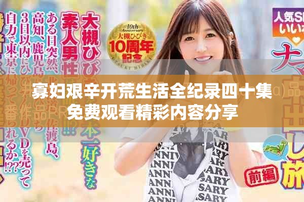 寡婦艱辛開荒生活全紀(jì)錄四十集免費(fèi)觀看精彩內(nèi)容分享