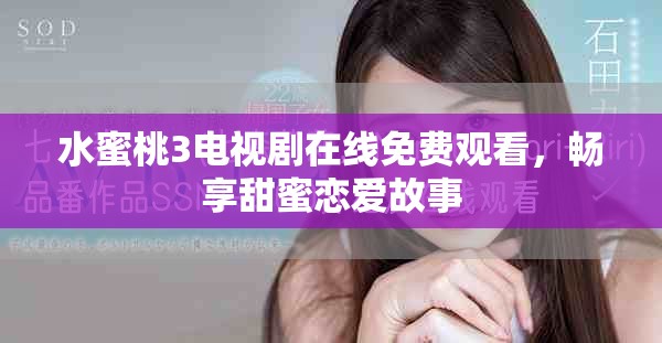 水蜜桃3電視劇在線免費觀看，暢享甜蜜戀愛故事