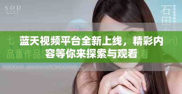 藍天視頻平臺全新上線，精彩內(nèi)容等你來探索與觀看