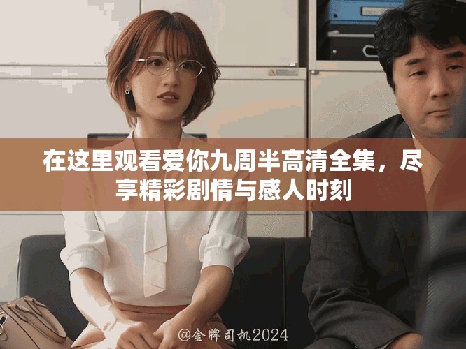 在這里觀看愛你九周半高清全集，盡享精彩劇情與感人時刻