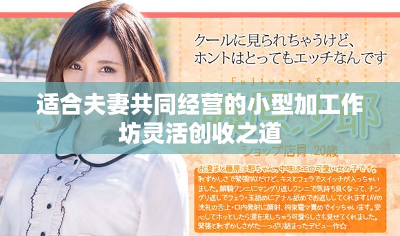 適合夫妻共同經(jīng)營的小型加工作坊靈活創(chuàng)收之道