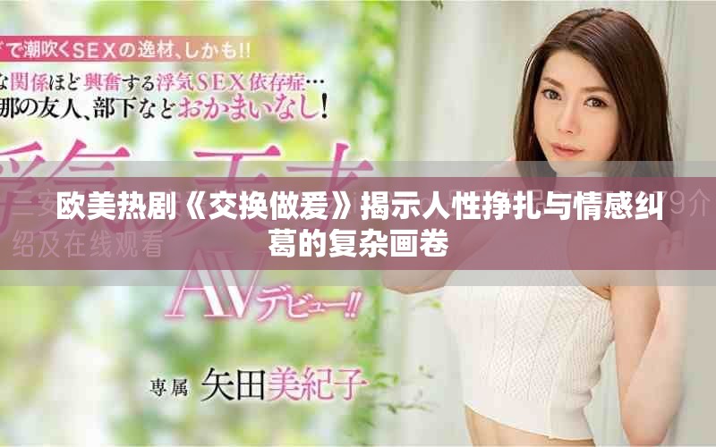 歐美熱劇《交換做爰》揭示人性掙扎與情感糾葛的復(fù)雜畫卷