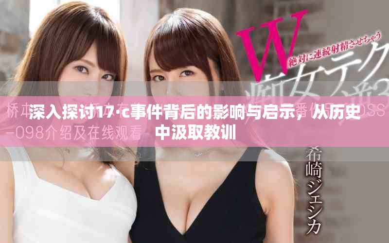 深入探討17·c事件背后的影響與啟示，從歷史中汲取教訓(xùn)