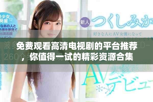免費(fèi)觀看高清電視劇的平臺(tái)推薦，你值得一試的精彩資源合集