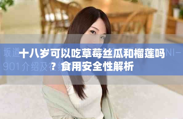 十八歲可以吃草莓絲瓜和榴蓮嗎？食用安全性解析