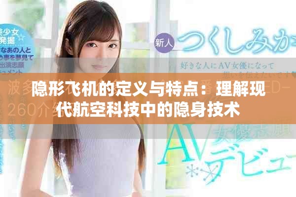 隱形飛機(jī)的定義與特點：理解現(xiàn)代航空科技中的隱身技術(shù)